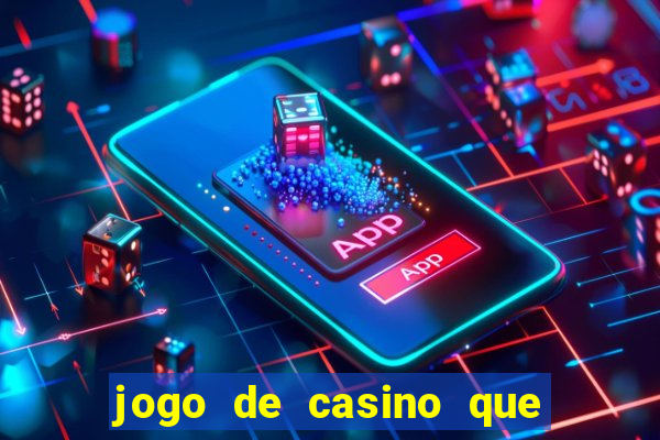 jogo de casino que da dinheiro