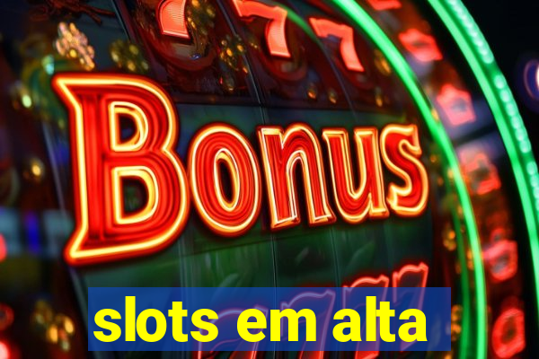 slots em alta