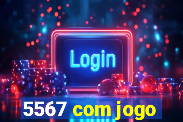 5567 com jogo