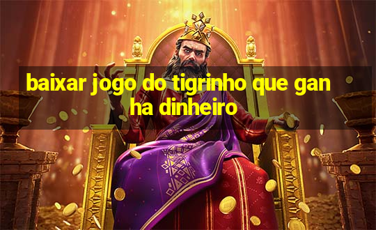 baixar jogo do tigrinho que ganha dinheiro