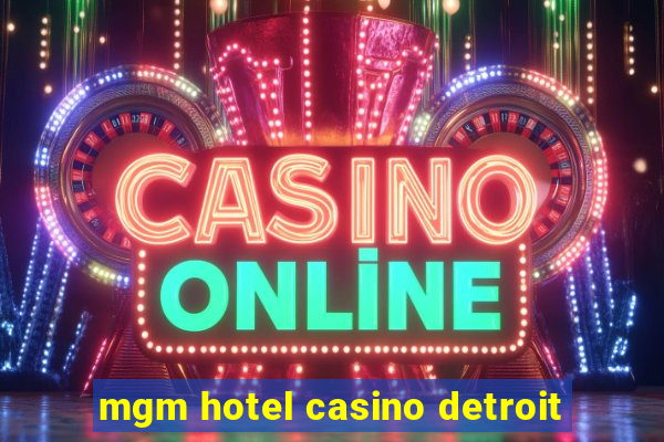 mgm hotel casino detroit