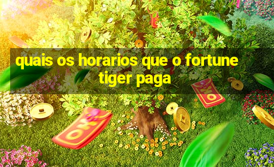 quais os horarios que o fortune tiger paga