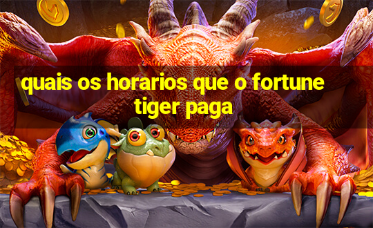 quais os horarios que o fortune tiger paga