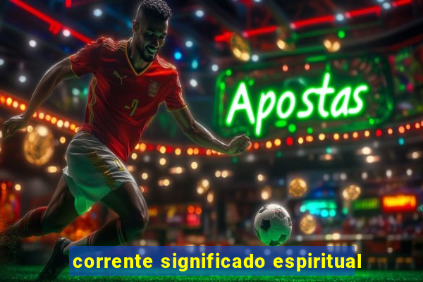 corrente significado espiritual