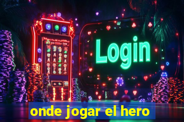 onde jogar el hero