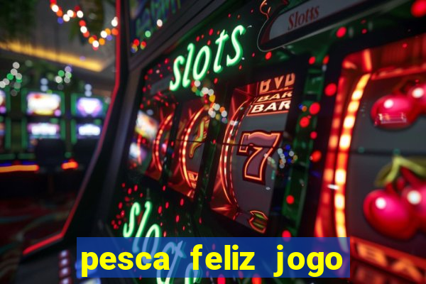 pesca feliz jogo ganhar dinheiro