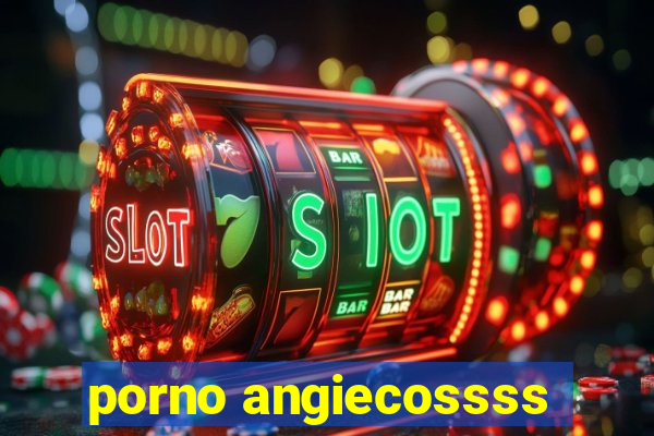 porno angiecossss