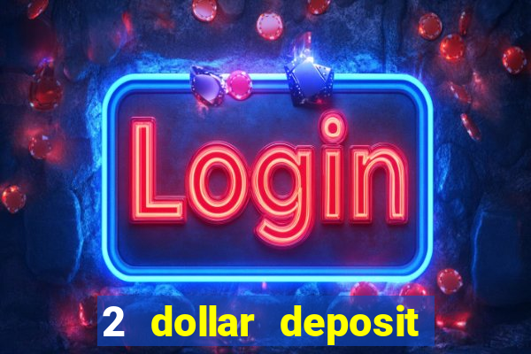 2 dollar deposit casino real money