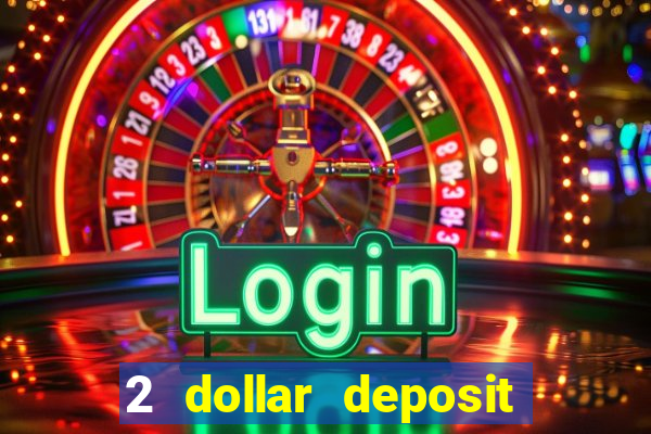 2 dollar deposit casino real money