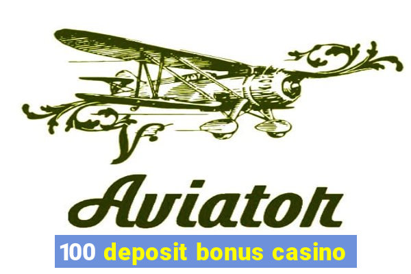 100 deposit bonus casino