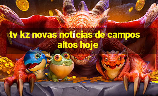 tv kz novas notícias de campos altos hoje