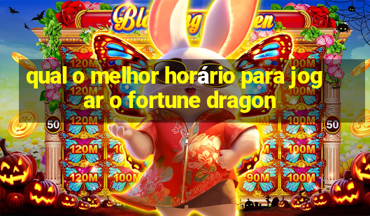 qual o melhor horário para jogar o fortune dragon