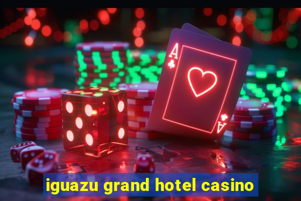 iguazu grand hotel casino