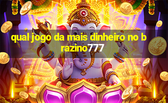 qual jogo da mais dinheiro no brazino777