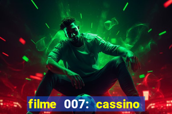 filme 007: cassino royale completo dublado youtube