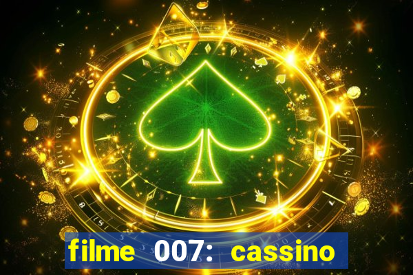 filme 007: cassino royale completo dublado youtube