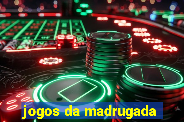 jogos da madrugada