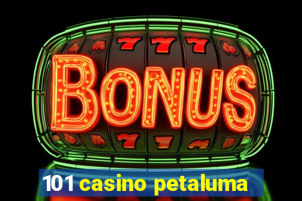 101 casino petaluma