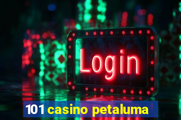 101 casino petaluma