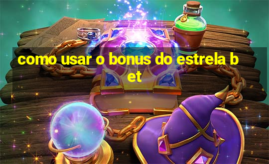 como usar o bonus do estrela bet