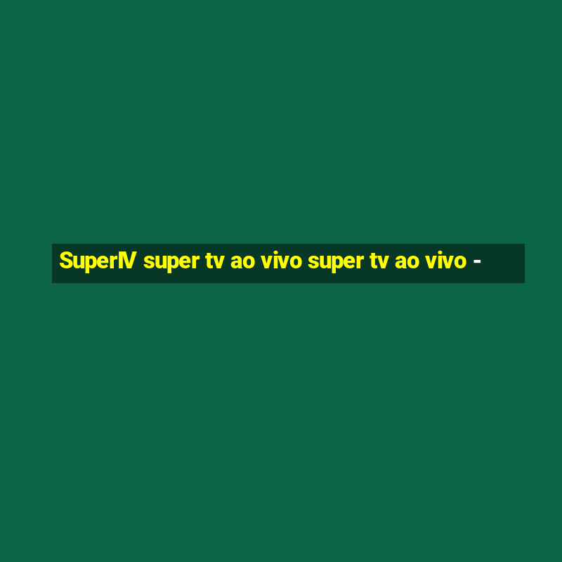 SuperIV super tv ao vivo super tv ao vivo -