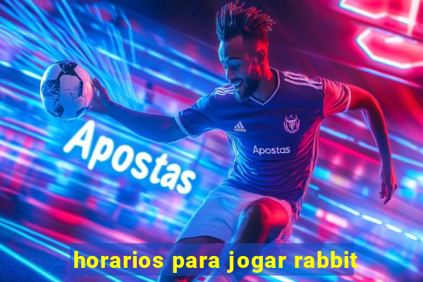 horarios para jogar rabbit