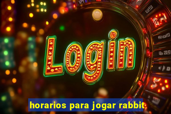 horarios para jogar rabbit