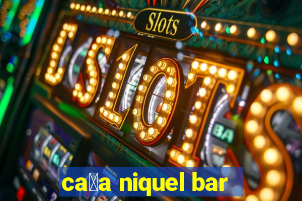 ca莽a niquel bar