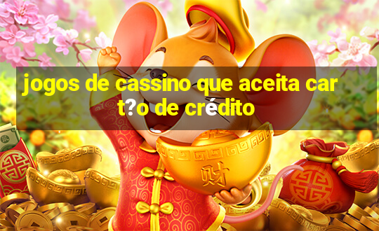 jogos de cassino que aceita cart?o de crédito