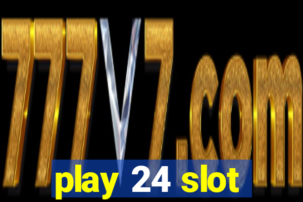 play 24 slot