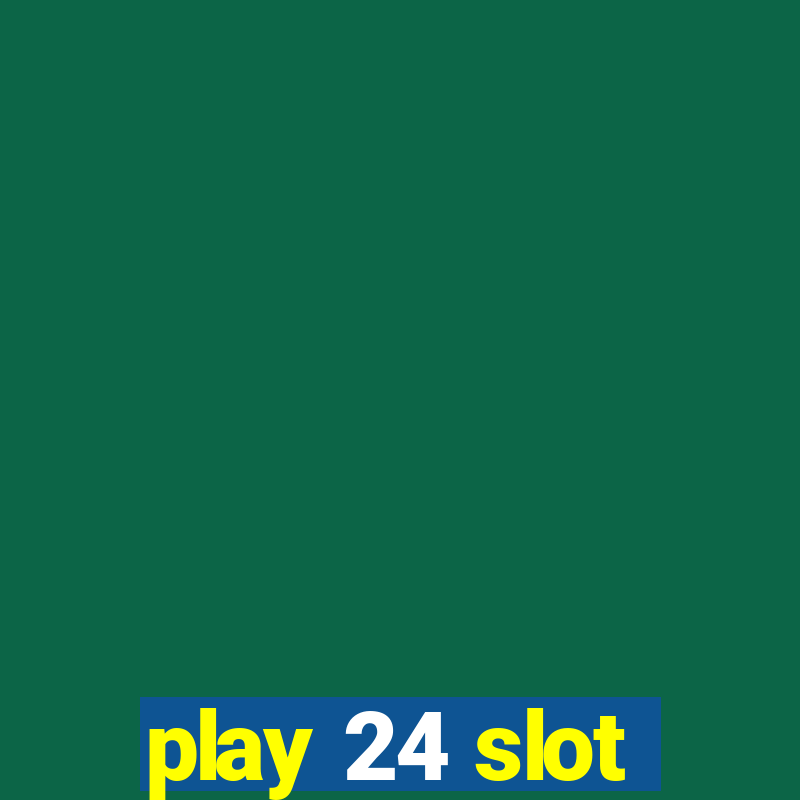 play 24 slot