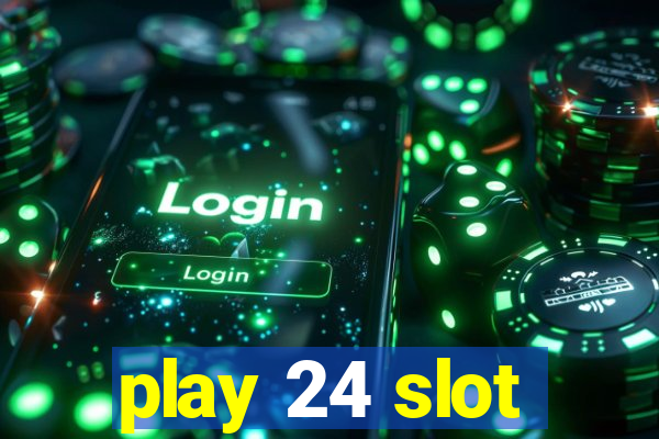 play 24 slot