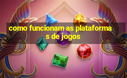 como funcionam as plataformas de jogos