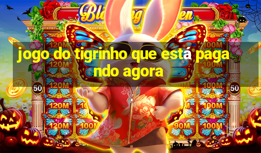 jogo do tigrinho que está pagando agora