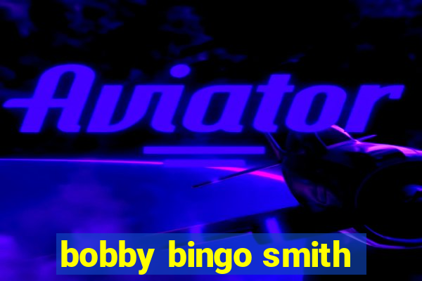 bobby bingo smith