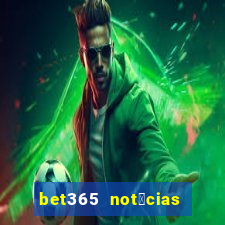 bet365 not铆cias de hoje