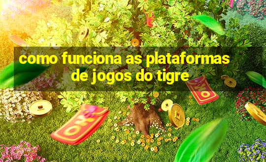 como funciona as plataformas de jogos do tigre