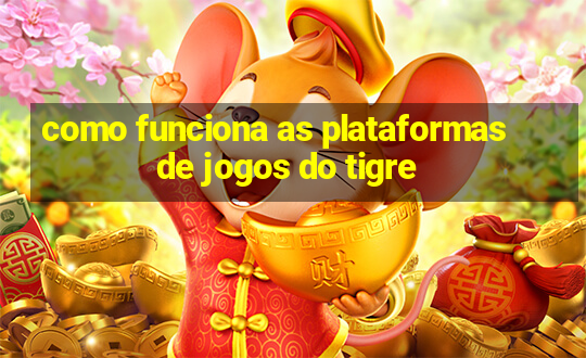 como funciona as plataformas de jogos do tigre