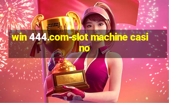 win 444.com-slot machine casino