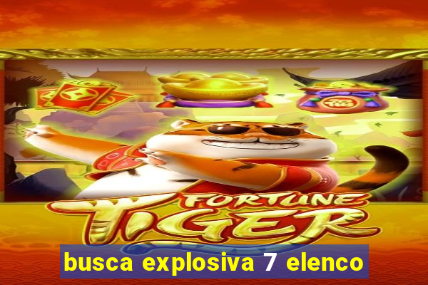 busca explosiva 7 elenco