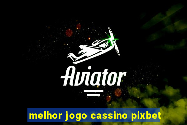 melhor jogo cassino pixbet