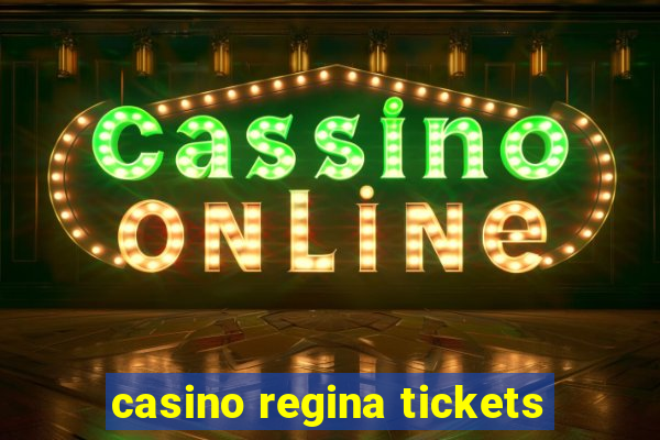 casino regina tickets