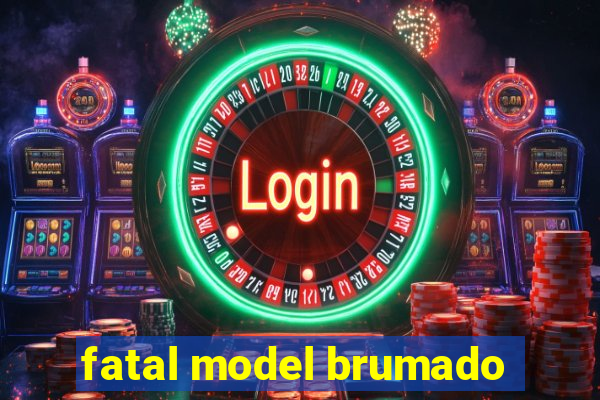 fatal model brumado