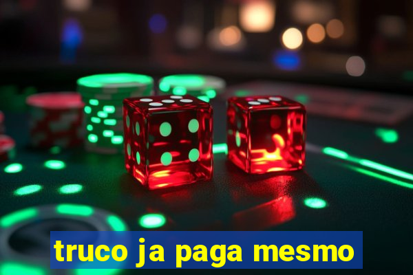 truco ja paga mesmo