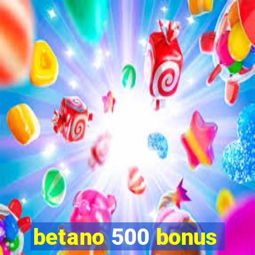 betano 500 bonus