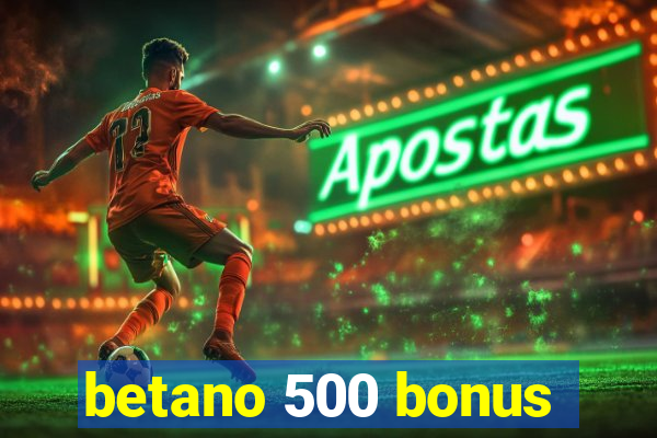 betano 500 bonus