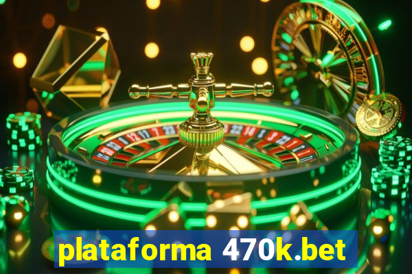 plataforma 470k.bet