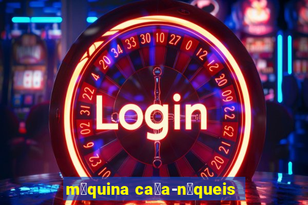 m谩quina ca莽a-n铆queis