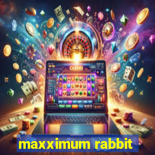 maxximum rabbit