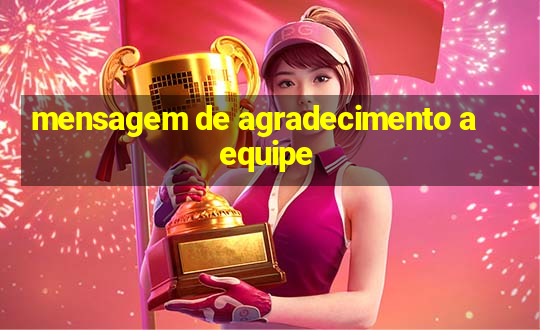 mensagem de agradecimento a equipe